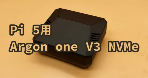 Pi 5用Argon ONE V3 M.2 NVMEレビュー、電源周りトラブルに苦戦した話